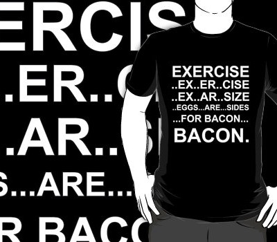 Excercise … Bacon