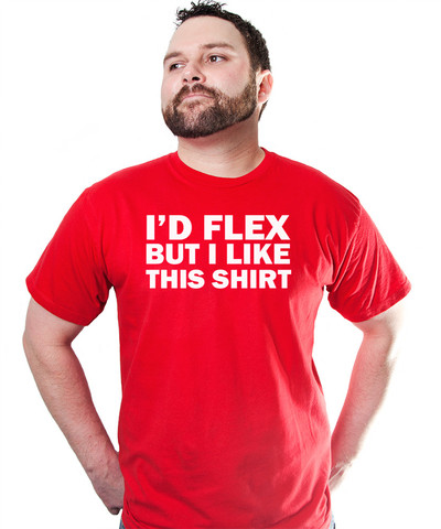I’d Flex but I Like This Shirt