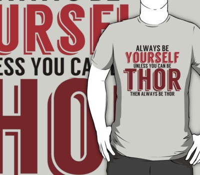 Be Yourself, Unless You Can Be Thor