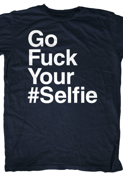 Go Fuck Your #Selfie