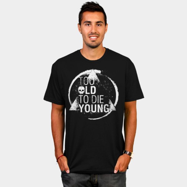 Too Old to Die Young!