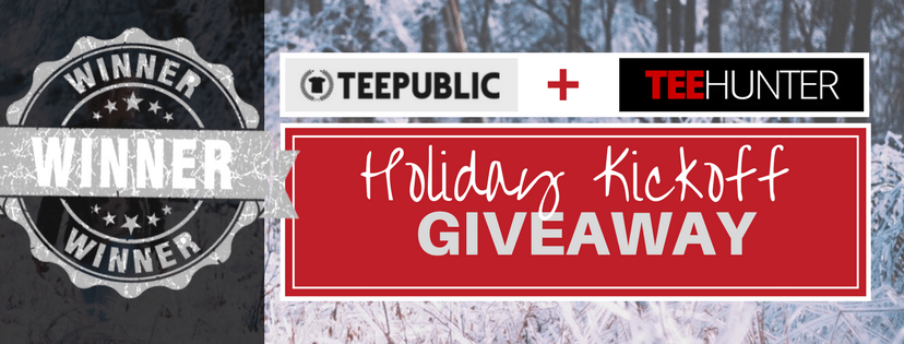 Announcing the WINNER of the TeePublic Holiday Kickoff Giveaway!